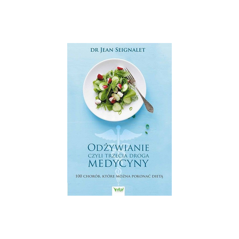 Odżywianie czyli trzecia droga medycyny. 100 chorób, które można pokonać dietą 