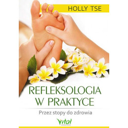 Refleksologia w praktyce. Przez stopy do zdrowia