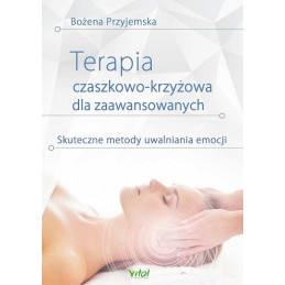 Terapia czaszkowo - krzyżowa dla zaawansowanych. Skuteczne metody uwalniania emocjii