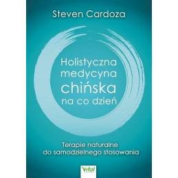 Holistyczna medycyna chińska na co dzień. Terapie naturalne do samodzielnego stosowania 
